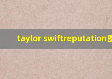 taylor swiftreputation图片